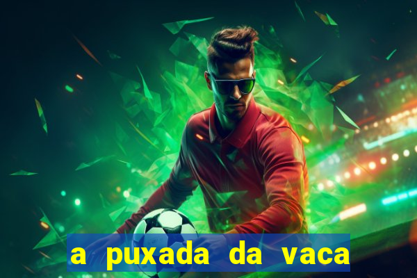 a puxada da vaca do jogo do bicho